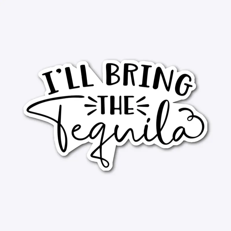 ill bring the tequila 